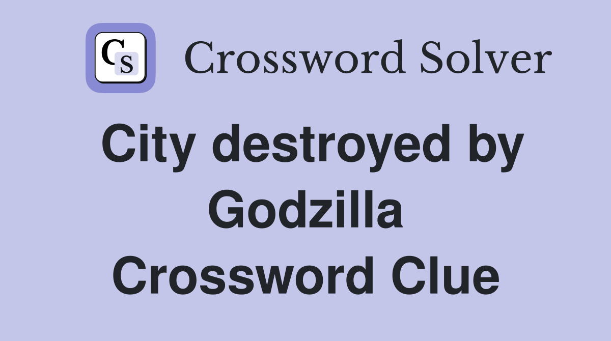 City destroyed by Godzilla Crossword Clue