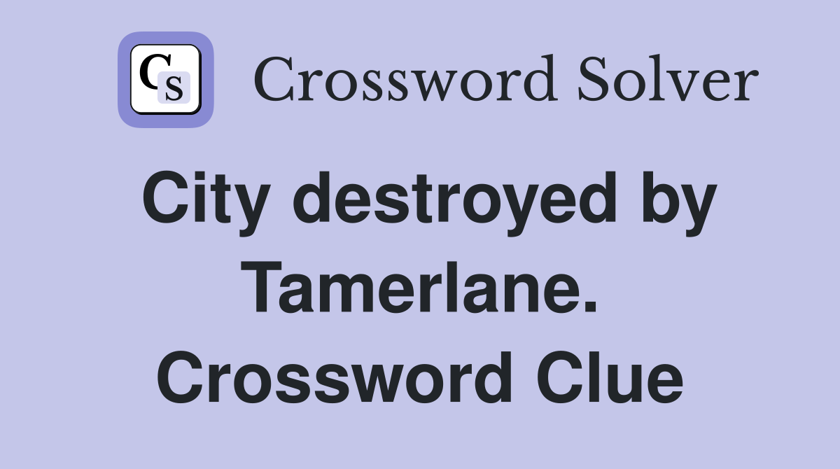 City destroyed by Tamerlane. Crossword Clue