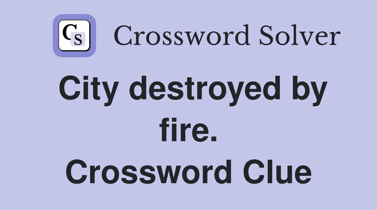 City destroyed by fire. Crossword Clue