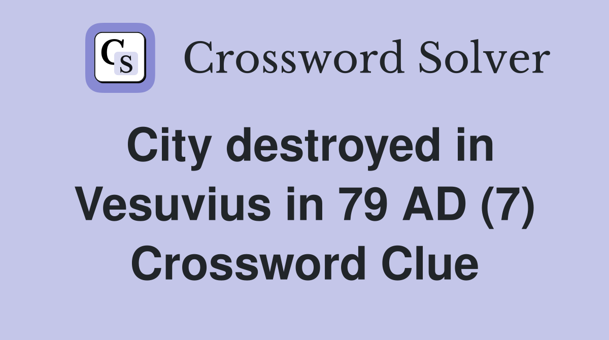 City destroyed in Vesuvius in 79 AD (7) Crossword Clue