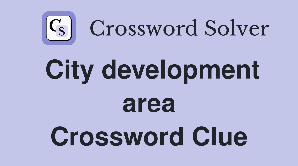 City development area Crossword Clue