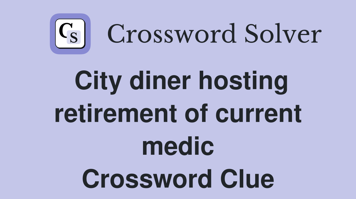 City diner hosting retirement of current medic Crossword Clue
