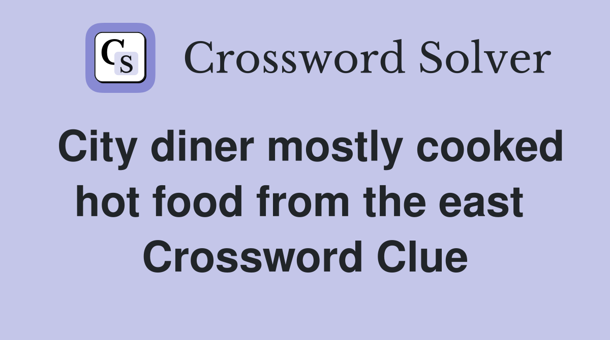 City diner mostly cooked hot food from the east  Crossword Clue