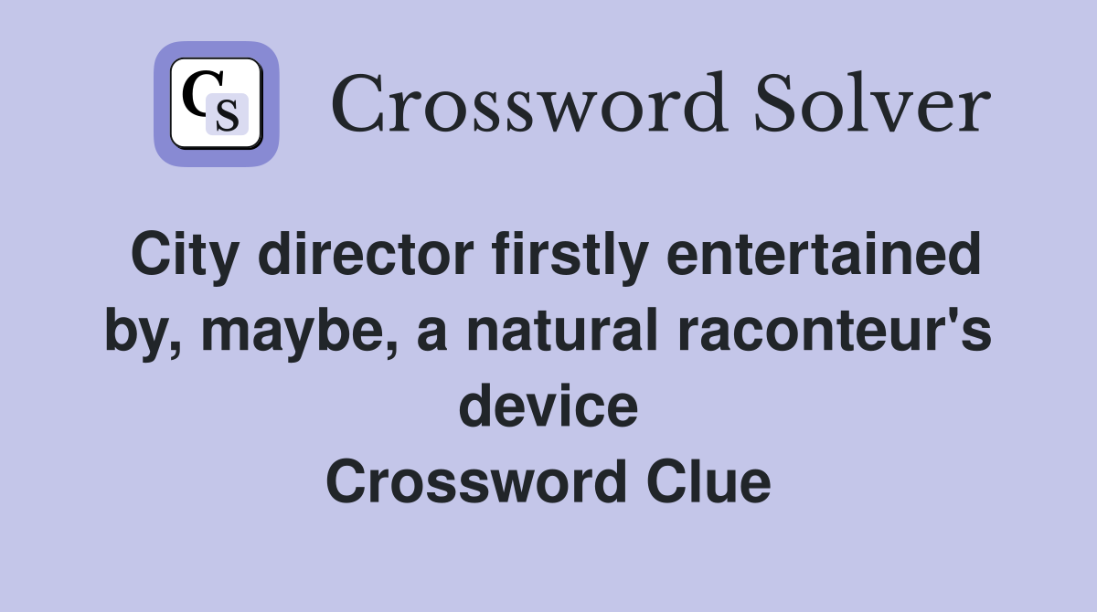City director firstly entertained by, maybe, a natural raconteur's device Crossword Clue