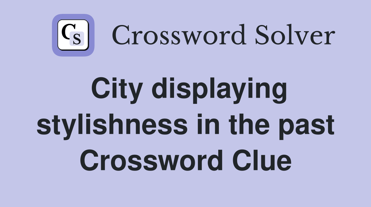 City displaying stylishness in the past Crossword Clue