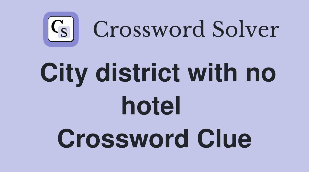 City district with no hotel  Crossword Clue
