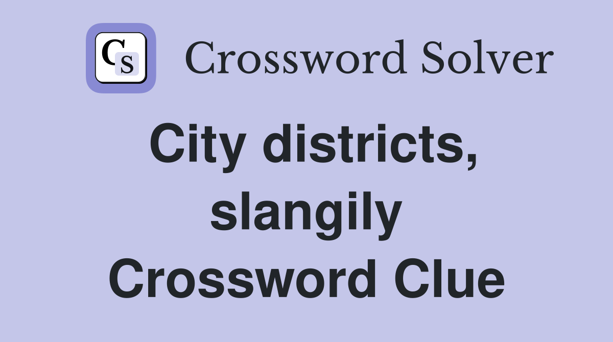 City districts, slangily Crossword Clue