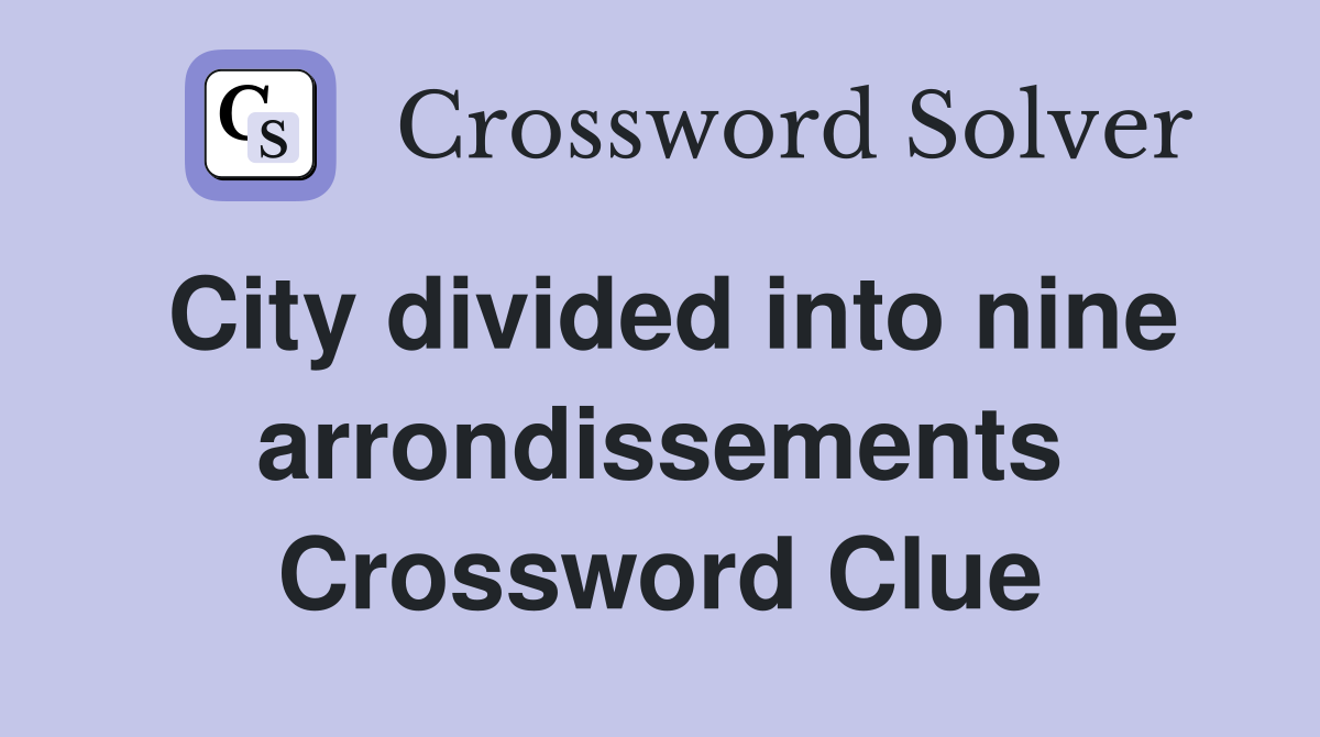 City divided into nine arrondissements Crossword Clue