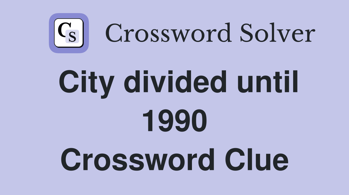 City divided until 1990 Crossword Clue
