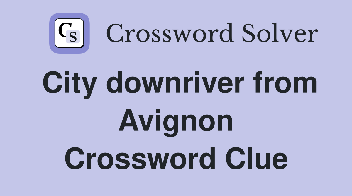 City downriver from Avignon Crossword Clue
