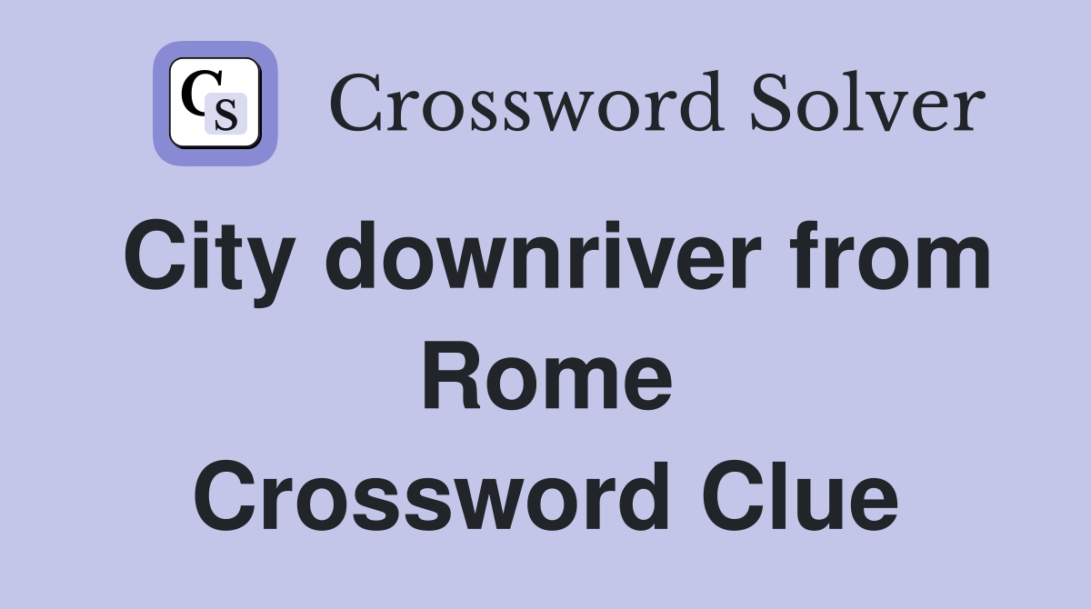 City downriver from Rome Crossword Clue