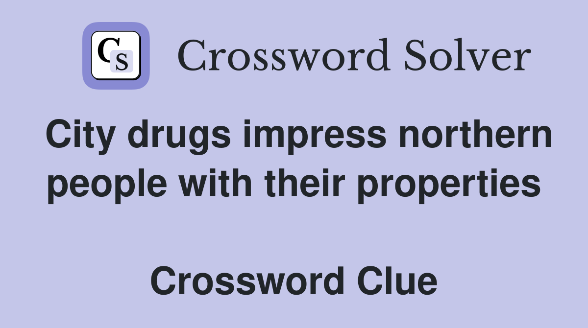 City drugs impress northern people with their properties  Crossword Clue