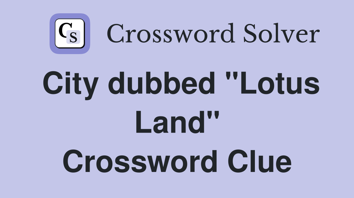 City dubbed "Lotus Land" Crossword Clue