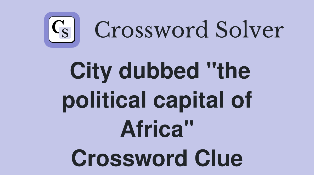 City dubbed "the political capital of Africa" Crossword Clue