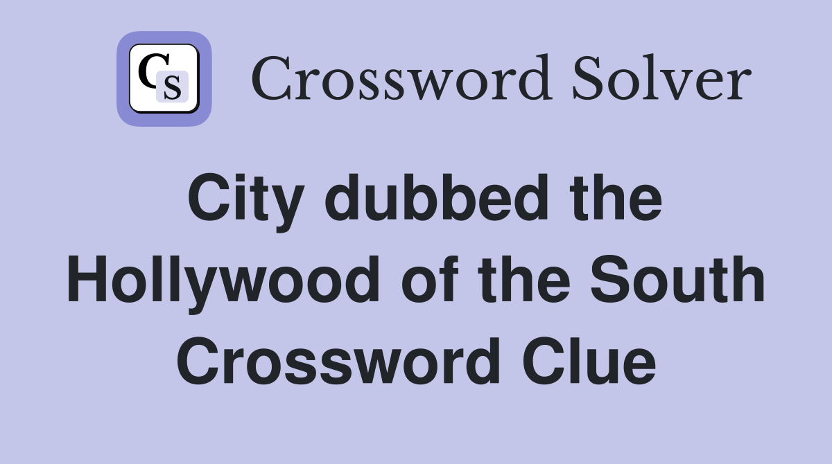 City dubbed the Hollywood of the South Crossword Clue