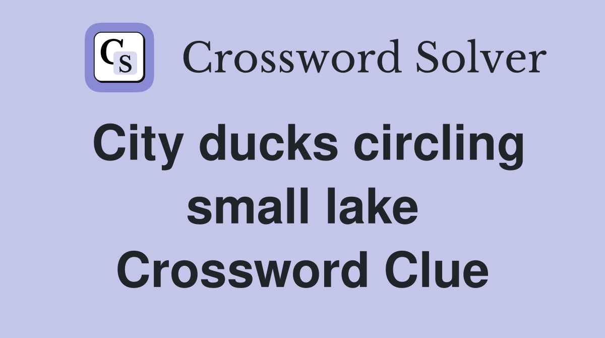 City ducks circling small lake Crossword Clue