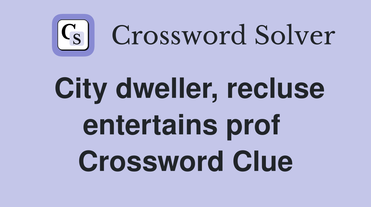 City dweller, recluse entertains prof  Crossword Clue