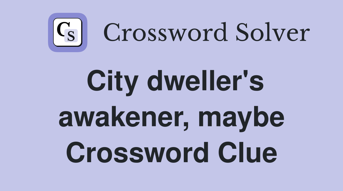 City dweller's awakener, maybe Crossword Clue