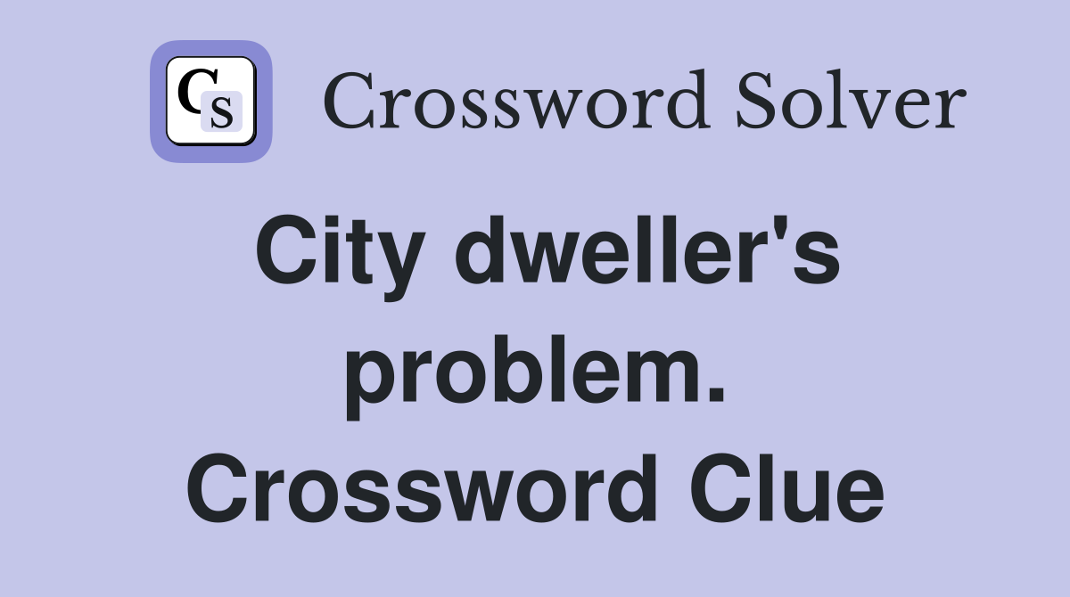 City dweller's problem. Crossword Clue