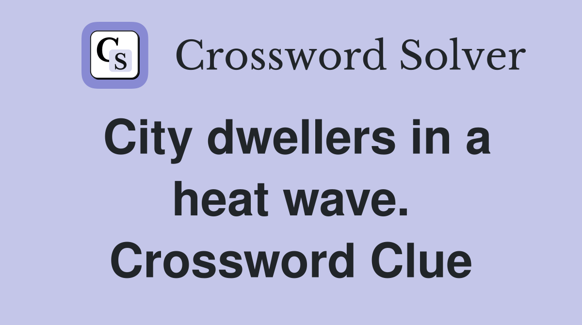 City dwellers in a heat wave. Crossword Clue