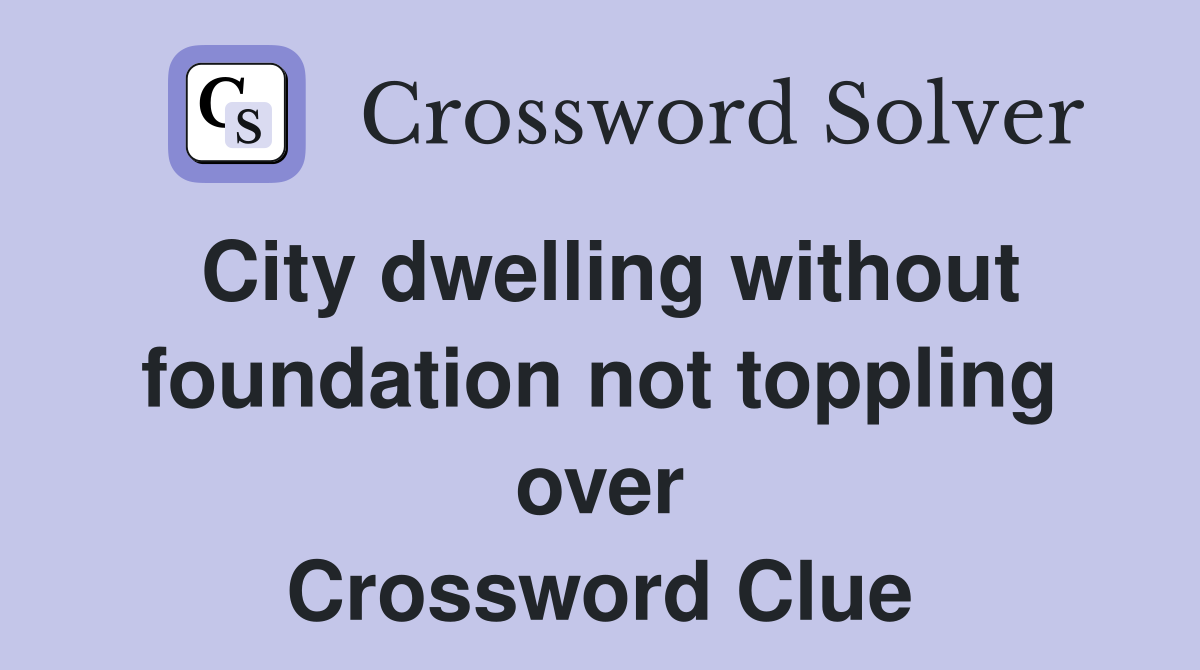 City dwelling without foundation not toppling over Crossword Clue
