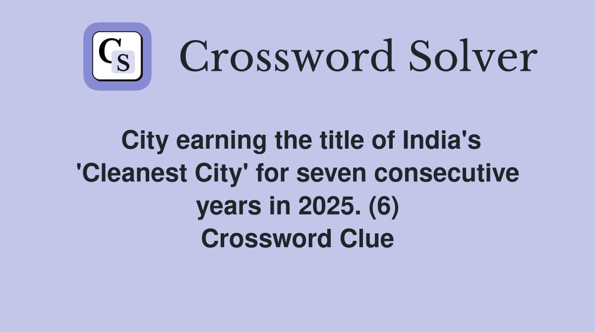 City earning the title of India's 'Cleanest City' for seven consecutive years in 2025. (6) Crossword Clue