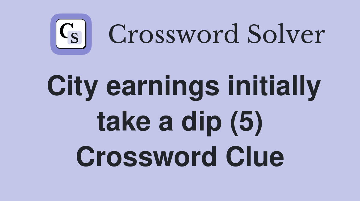 City earnings initially take a dip (5) Crossword Clue