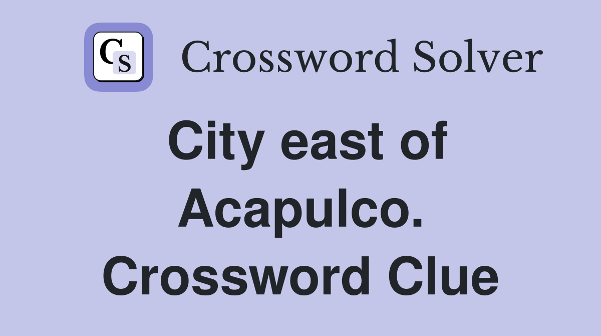 City east of Acapulco. Crossword Clue