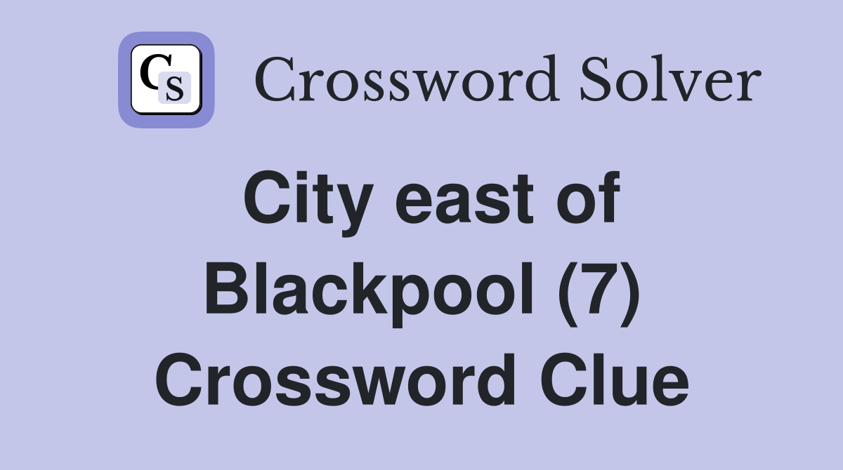 City east of Blackpool (7) Crossword Clue