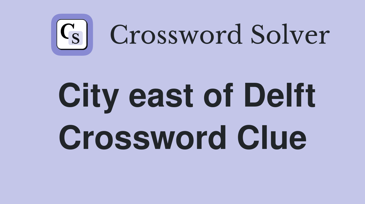 City east of Delft Crossword Clue