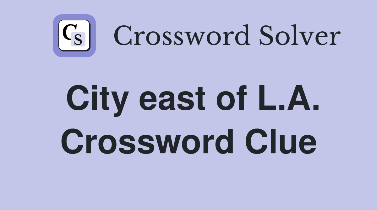 City east of L.A. Crossword Clue