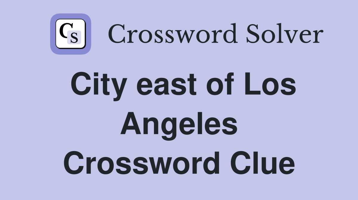 City east of Los Angeles Crossword Clue