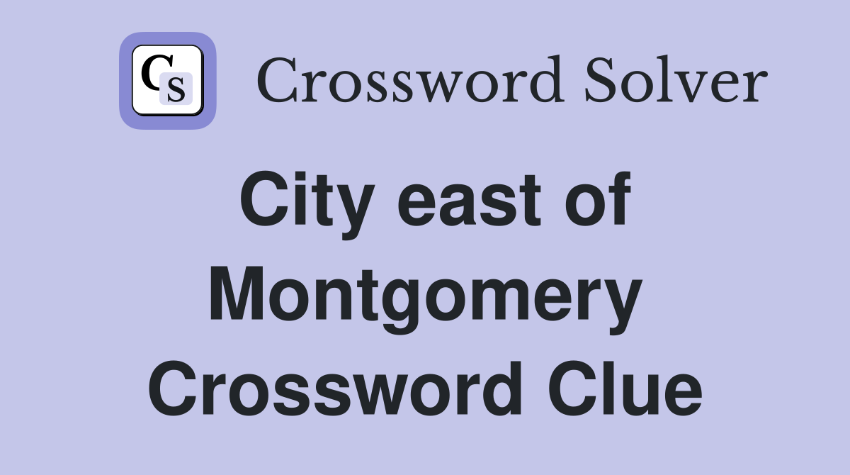 City east of Montgomery Crossword Clue
