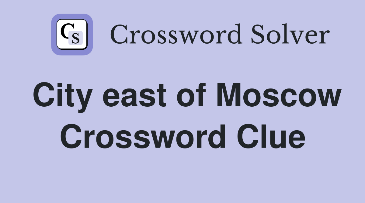 City east of Moscow Crossword Clue