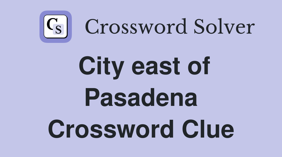 City east of Pasadena Crossword Clue