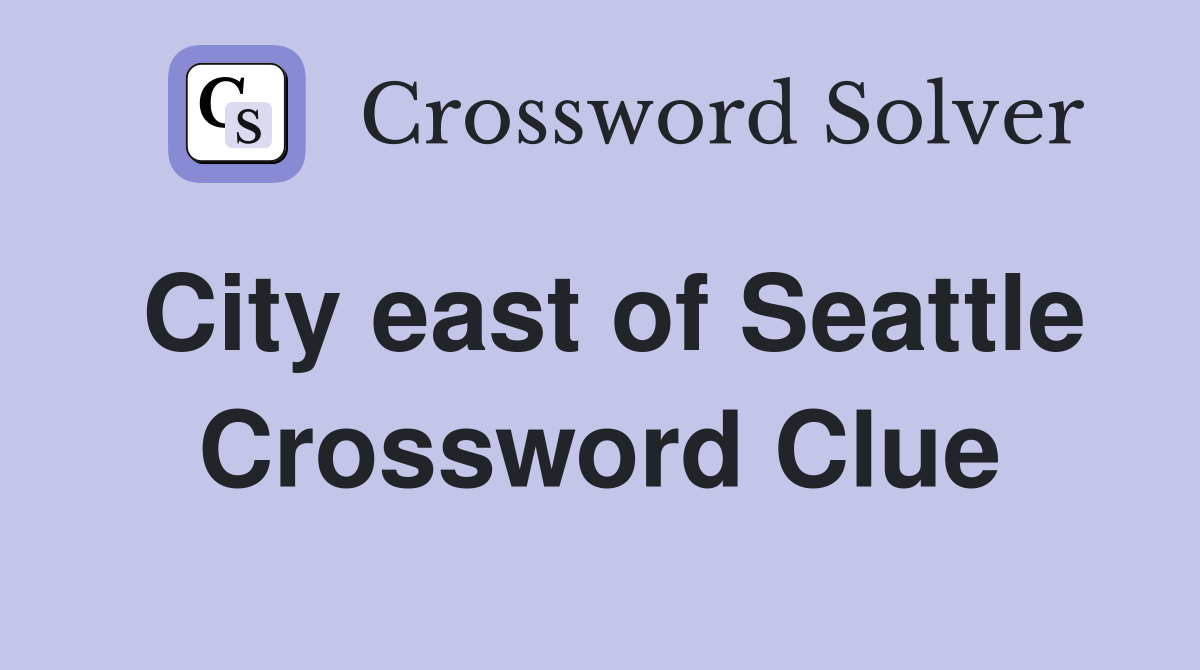 City east of Seattle Crossword Clue