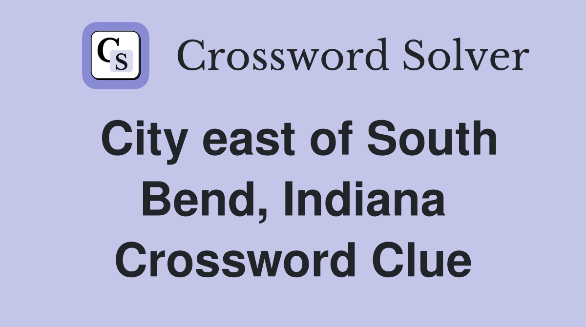 City east of South Bend, Indiana Crossword Clue