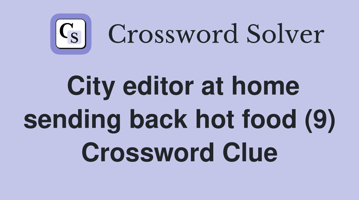 City editor at home sending back hot food (9) Crossword Clue