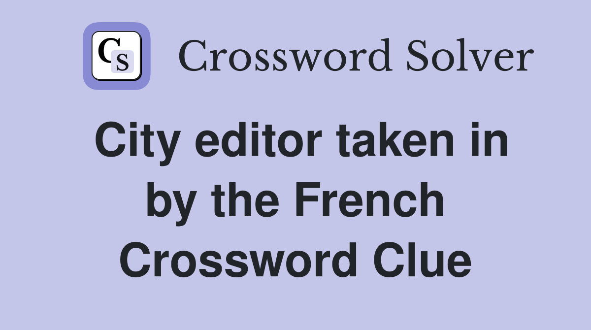 City editor taken in by the French Crossword Clue