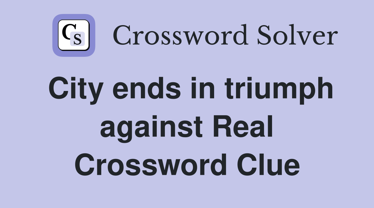 City ends in triumph against Real Crossword Clue
