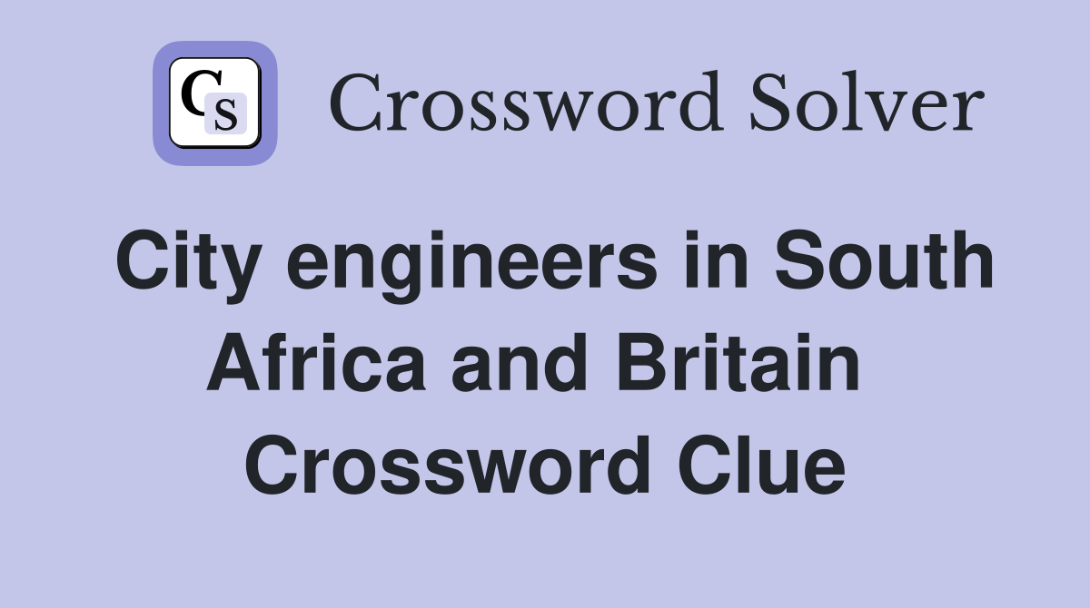 City engineers in South Africa and Britain  Crossword Clue