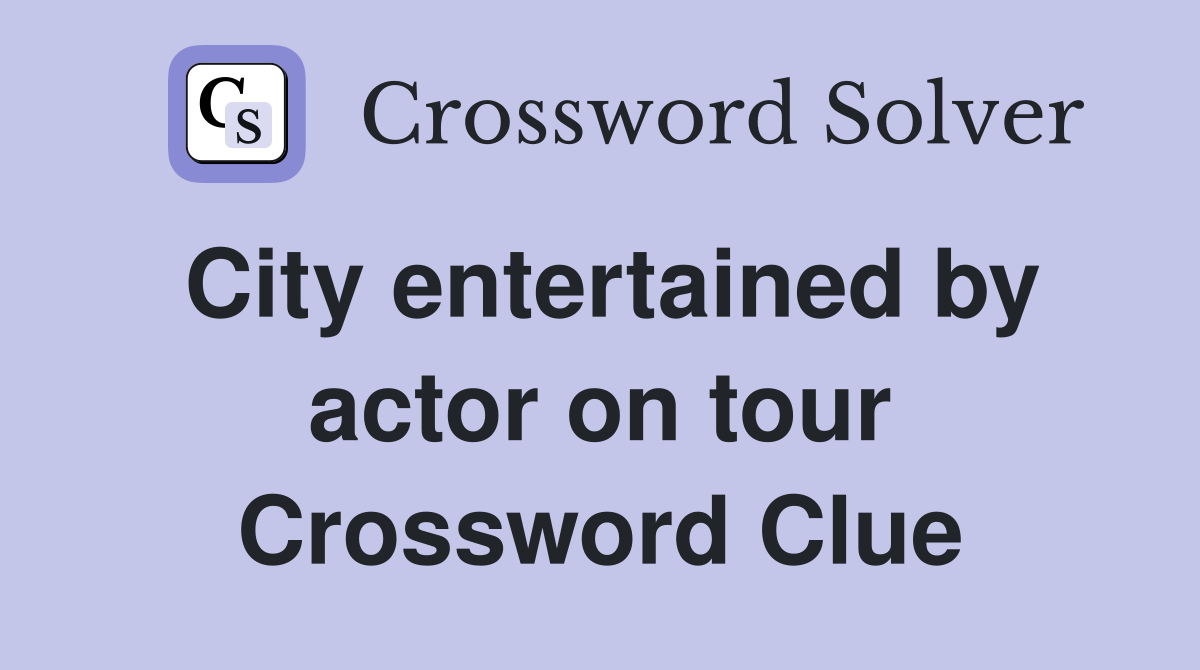 City entertained by actor on tour Crossword Clue