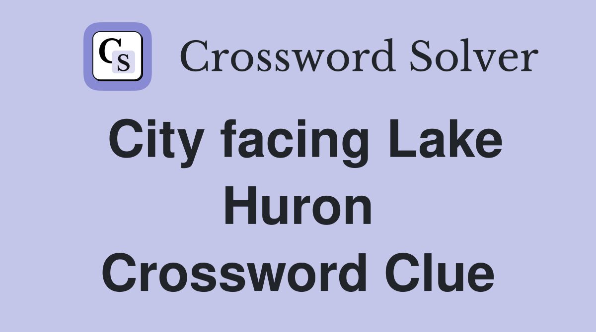 City facing Lake Huron Crossword Clue