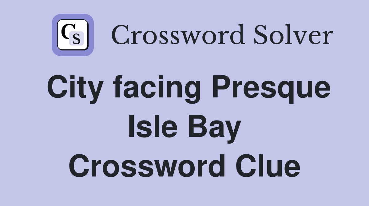 City facing Presque Isle Bay Crossword Clue