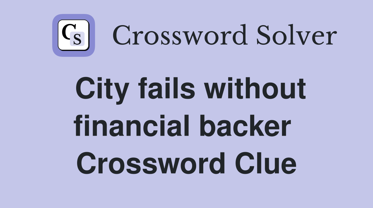 City fails without financial backer  Crossword Clue