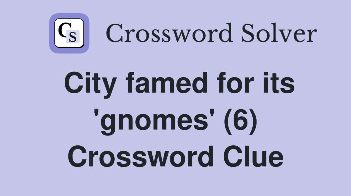 City famed for its 'gnomes' (6) Crossword Clue