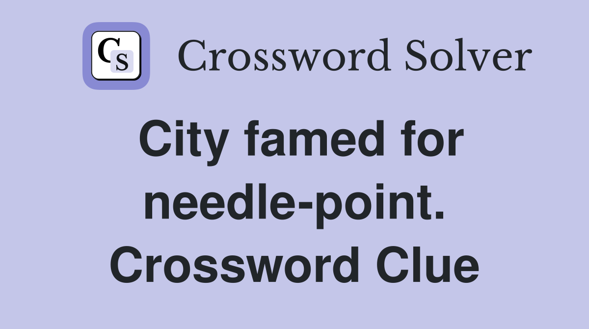 City famed for needle-point. Crossword Clue