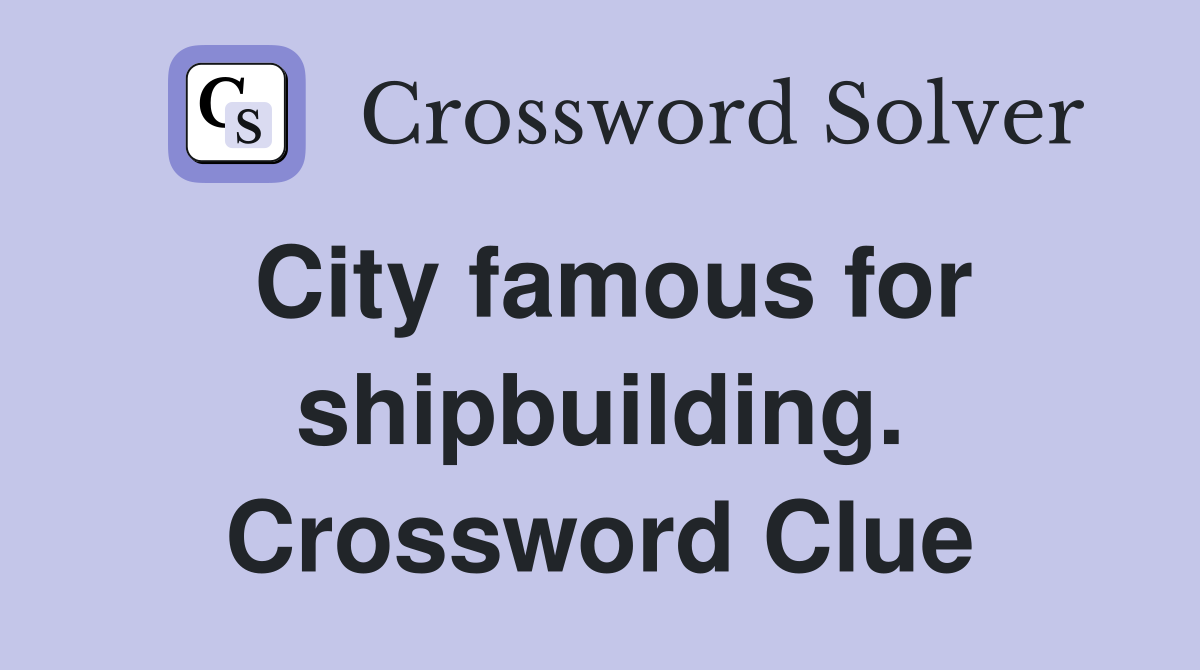 City famous for shipbuilding. Crossword Clue
