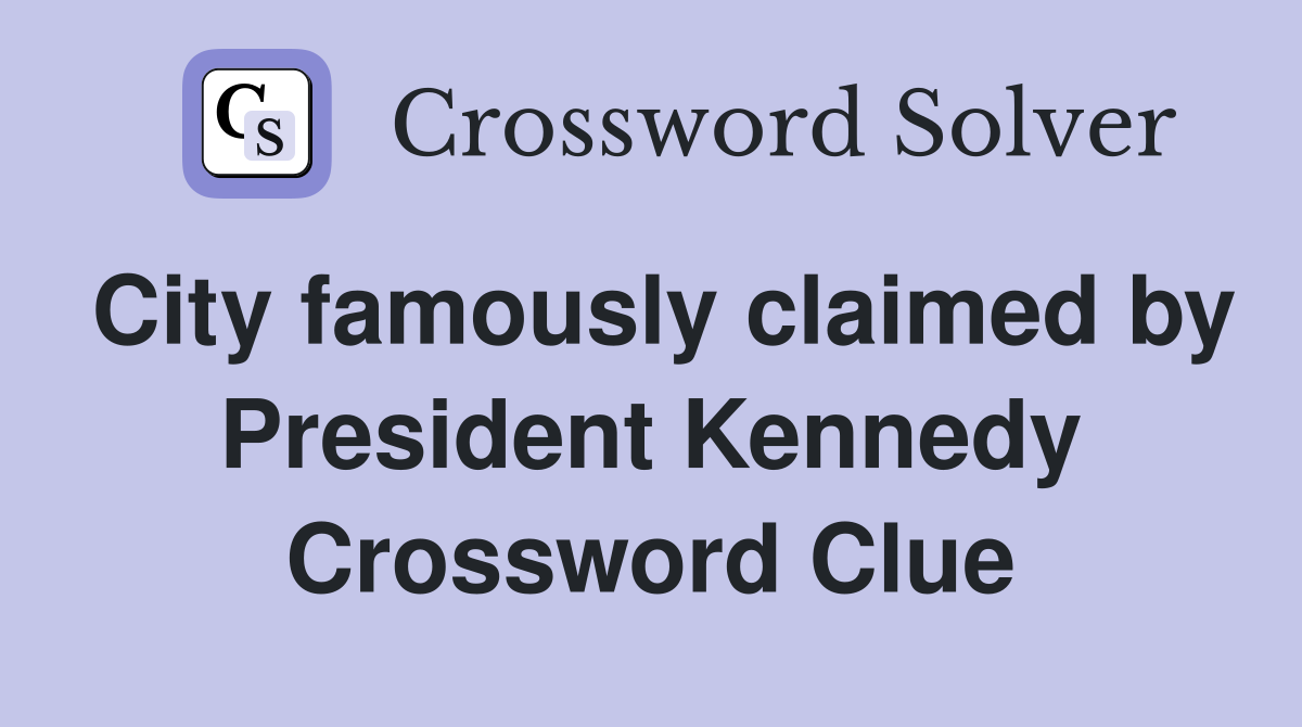 City famously claimed by President Kennedy Crossword Clue
