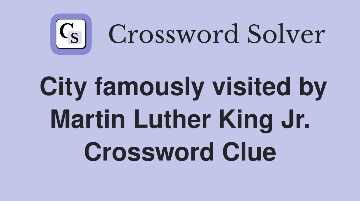 City famously visited by Martin Luther King Jr. Crossword Clue